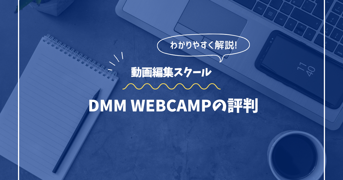 DMM WEBCAMP 動画クリエイターコースの評判・口コミ｜副業・転職に強い大手スクールの実力