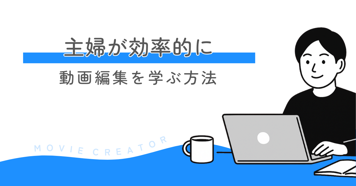 主婦が効率的に動画編集を学ぶ方法