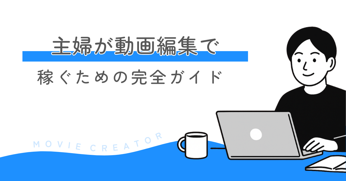 主婦が動画編集で稼ぐための完全ガイド