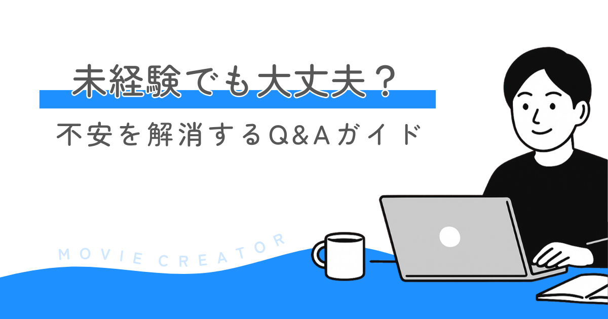 動画編集は未経験でも大丈夫？初心者の不安をすべて解消するQ&Aガイド